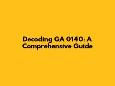 Decoding GA 0140: A Comprehensive Guide