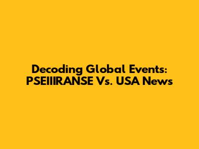 Decoding Global Events: PSEIIIRANSE Vs. USA News