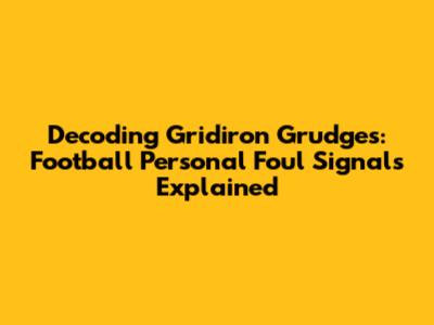 Decoding Gridiron Grudges: Football Personal Foul Signals Explained