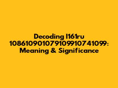 Decoding I161ru 108610901079109910741099: Meaning & Significance