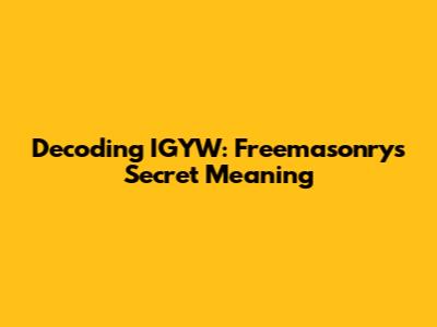 Decoding IGYW: Freemasonry's Secret Meaning