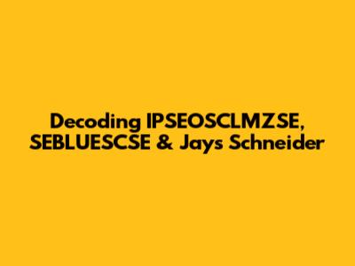 Decoding IPSEOSCLMZSE, SEBLUESCSE & Jays Schneider