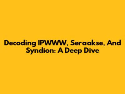 Decoding IPWWW, Seraakse, And Syndion: A Deep Dive