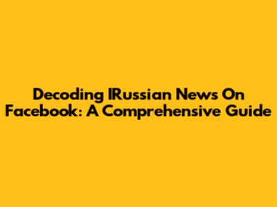 Decoding IRussian News On Facebook: A Comprehensive Guide
