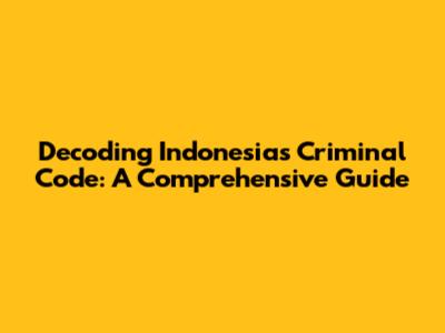 Decoding Indonesia's Criminal Code: A Comprehensive Guide