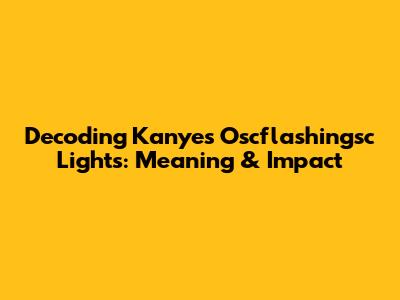 Decoding Kanye's 'Oscflashingsc Lights': Meaning & Impact