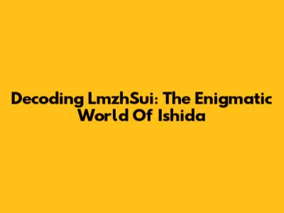 Decoding LmzhSui: The Enigmatic World Of Ishida
