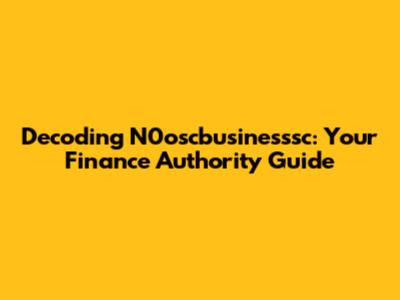 Decoding N0oscbusinesssc: Your Finance Authority Guide