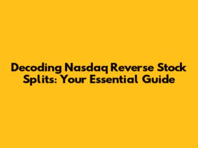 Decoding Nasdaq Reverse Stock Splits: Your Essential Guide