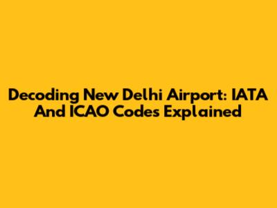 Decoding New Delhi Airport: IATA And ICAO Codes Explained
