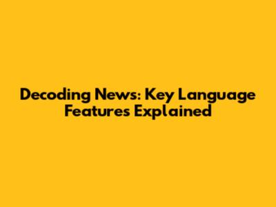 Decoding News: Key Language Features Explained