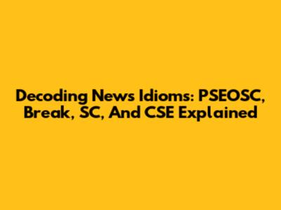 Decoding News Idioms: PSEOSC, Break, SC, And CSE Explained