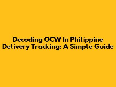 Decoding OCW In Philippine Delivery Tracking: A Simple Guide