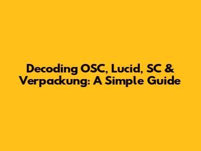 Decoding OSC, Lucid, SC & Verpackung: A Simple Guide