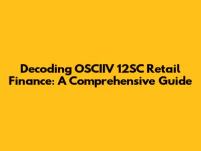 Decoding OSCIIV 12SC Retail Finance: A Comprehensive Guide