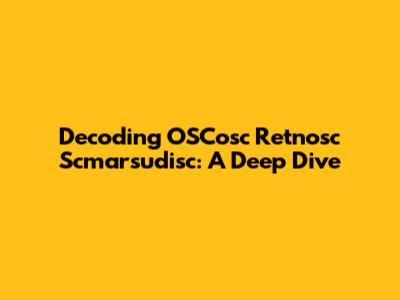 Decoding OSCosc Retnosc Scmarsudisc: A Deep Dive