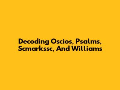 Decoding Oscios, Psalms, Scmarkssc, And Williams