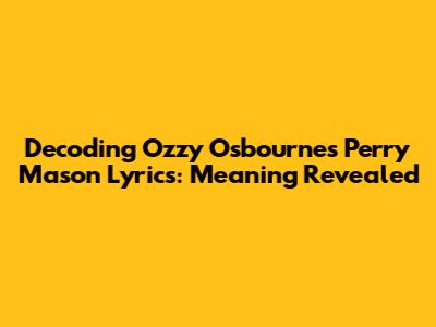 Decoding Ozzy Osbourne's Perry Mason Lyrics: Meaning Revealed