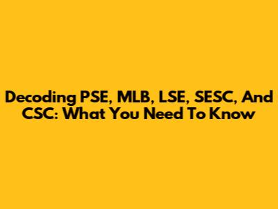 Decoding PSE, MLB, LSE, SESC, And CSC: What You Need To Know