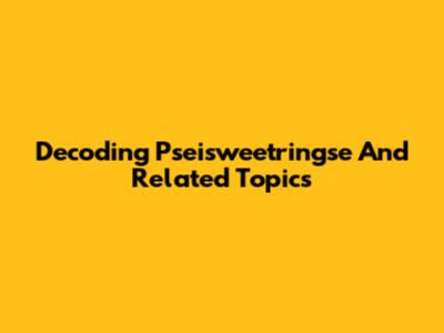Decoding Pseisweetringse And Related Topics