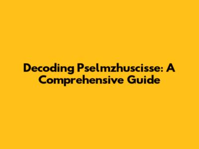 Decoding Pselmzhuscisse: A Comprehensive Guide