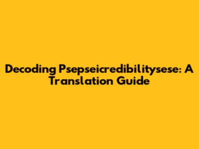 Decoding Psepseicredibilitysese: A Translation Guide