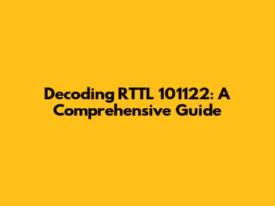 Decoding RTTL 101122: A Comprehensive Guide