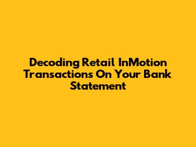 Decoding Retail InMotion Transactions On Your Bank Statement