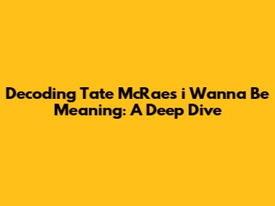 Decoding Tate McRae's "i Wanna Be" Meaning: A Deep Dive