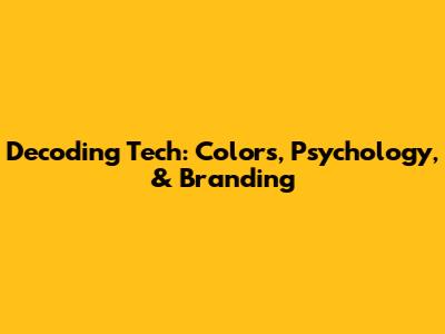 Decoding Tech: Colors, Psychology, & Branding