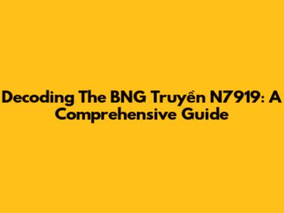 Decoding The BNG Truyền N7919: A Comprehensive Guide