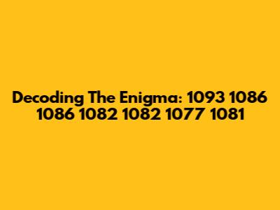 Decoding The Enigma: 1093 1086 1086 1082 1082 1077 1081