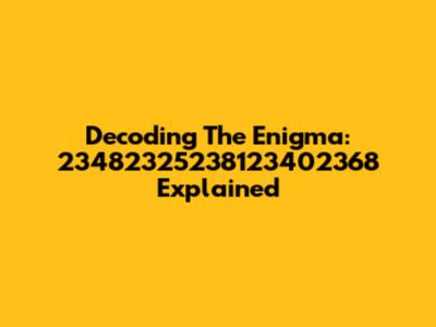 Decoding The Enigma: 23482325238123402368 Explained