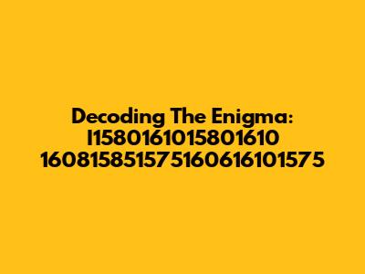 Decoding The Enigma: I1580161015801610 160815851575160616101575