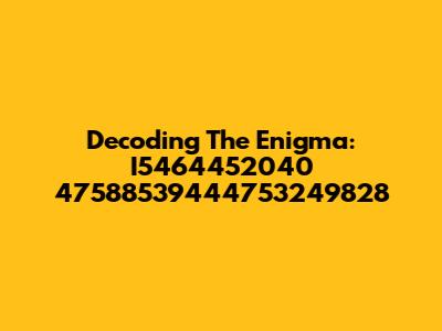 Decoding The Enigma: I5464452040 47588539444753249828