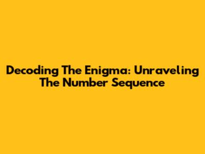 Decoding The Enigma: Unraveling The Number Sequence