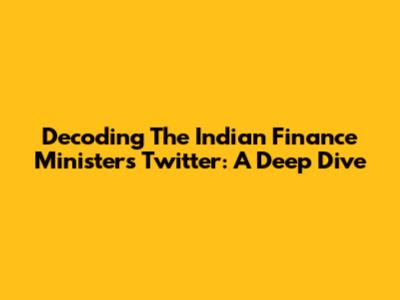 Decoding The Indian Finance Minister's Twitter: A Deep Dive