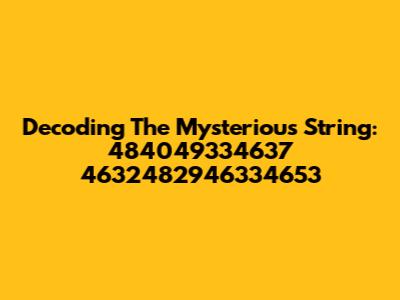 Decoding The Mysterious String: 484049334637 4632482946334653