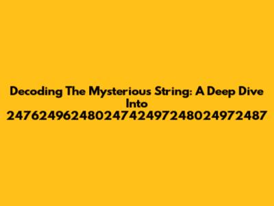 Decoding The Mysterious String: A Deep Dive Into 24762496248024742497248024972487