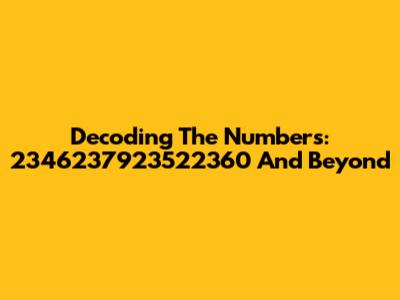 Decoding The Numbers: 2346237923522360 And Beyond