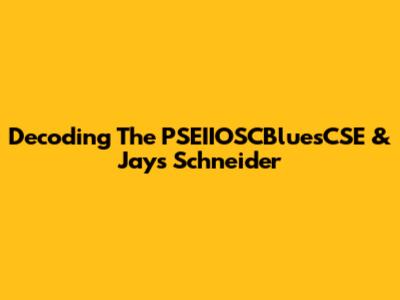 Decoding The PSEIIOSCBluesCSE & Jays Schneider