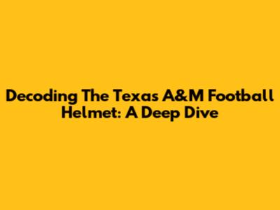 Decoding The Texas A&M Football Helmet: A Deep Dive