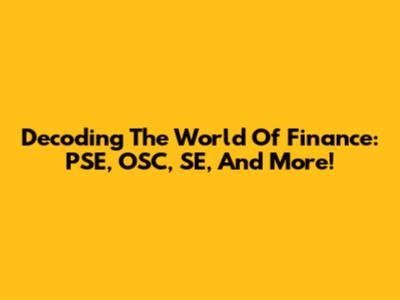 Decoding The World Of Finance: PSE, OSC, SE, And More!