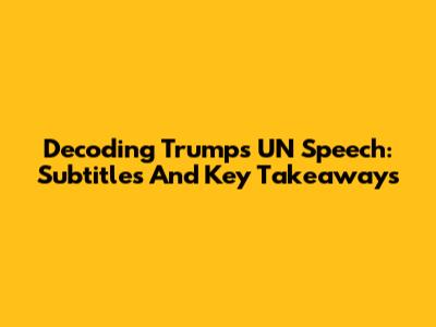Decoding Trump's UN Speech: Subtitles And Key Takeaways