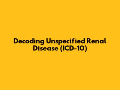 Decoding Unspecified Renal Disease (ICD-10)