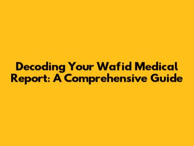 Decoding Your Wafid Medical Report: A Comprehensive Guide