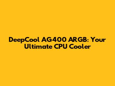DeepCool AG400 ARGB: Your Ultimate CPU Cooler