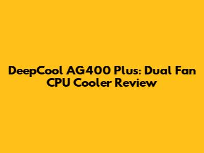 DeepCool AG400 Plus: Dual Fan CPU Cooler Review
