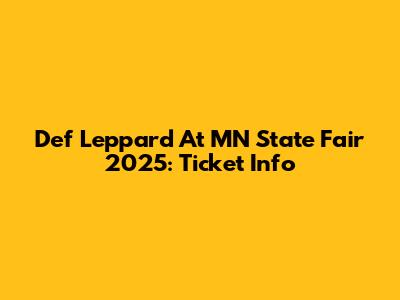 Def Leppard At MN State Fair 2025: Ticket Info