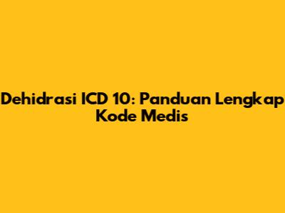 Dehidrasi ICD 10: Panduan Lengkap Kode Medis